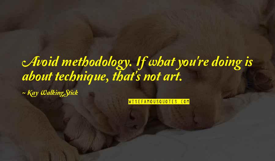 Methodology Quotes By Kay WalkingStick: Avoid methodology. If what you're doing is about