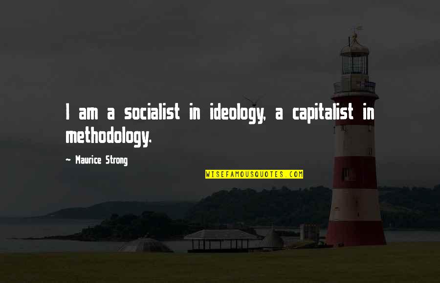 Methodology Quotes By Maurice Strong: I am a socialist in ideology, a capitalist