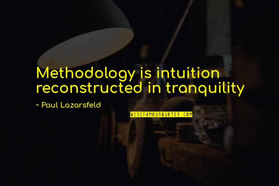 Methodology Quotes By Paul Lazarsfeld: Methodology is intuition reconstructed in tranquility