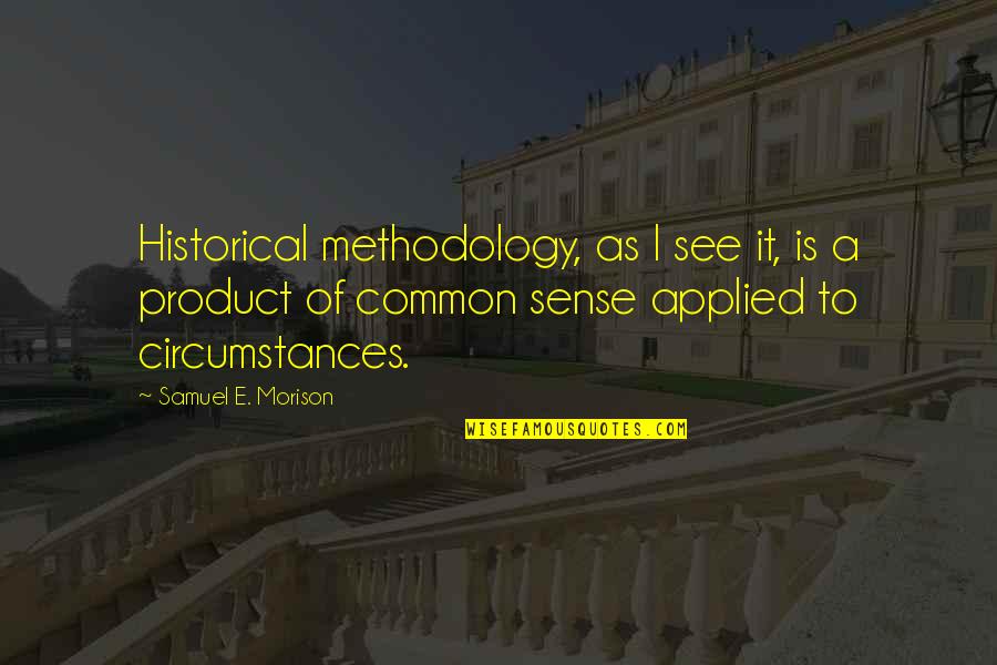 Methodology Quotes By Samuel E. Morison: Historical methodology, as I see it, is a