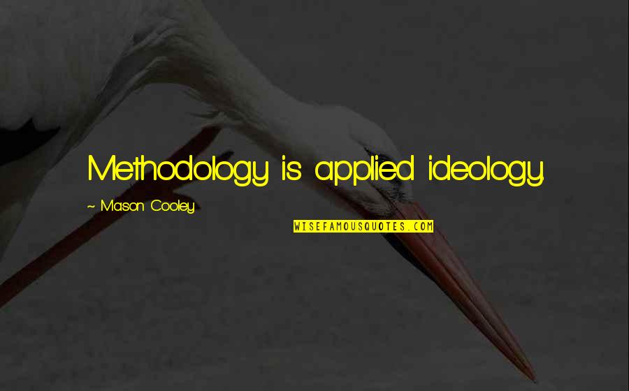 Methodology's Quotes By Mason Cooley: Methodology is applied ideology.