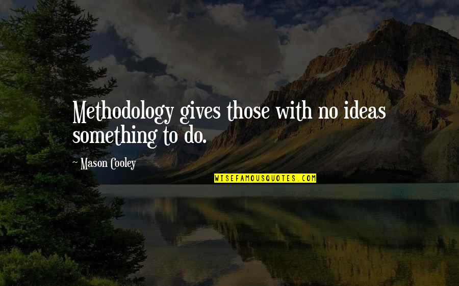 Methodology's Quotes By Mason Cooley: Methodology gives those with no ideas something to