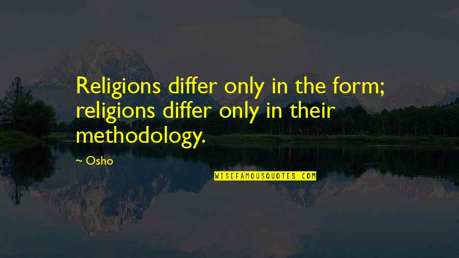 Methodology's Quotes By Osho: Religions differ only in the form; religions differ
