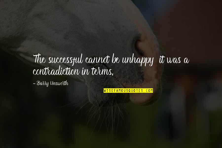 Methods In Life Quotes By Barry Unsworth: The successful cannot be unhappy it was a Methods In Life Quotes By Barry Unsworth: The successful cannot be unhappy it was a