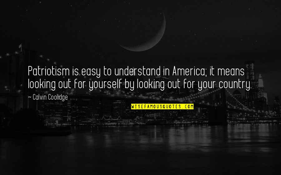 Methody Collegians Quotes By Calvin Coolidge: Patriotism is easy to understand in America; it