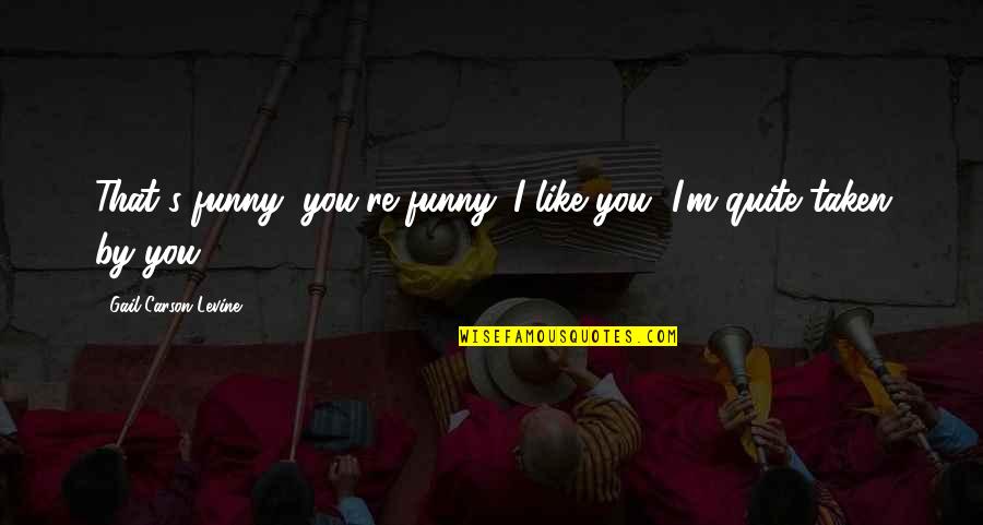 Methody Collegians Quotes By Gail Carson Levine: That's funny, you're funny. I like you, I'm