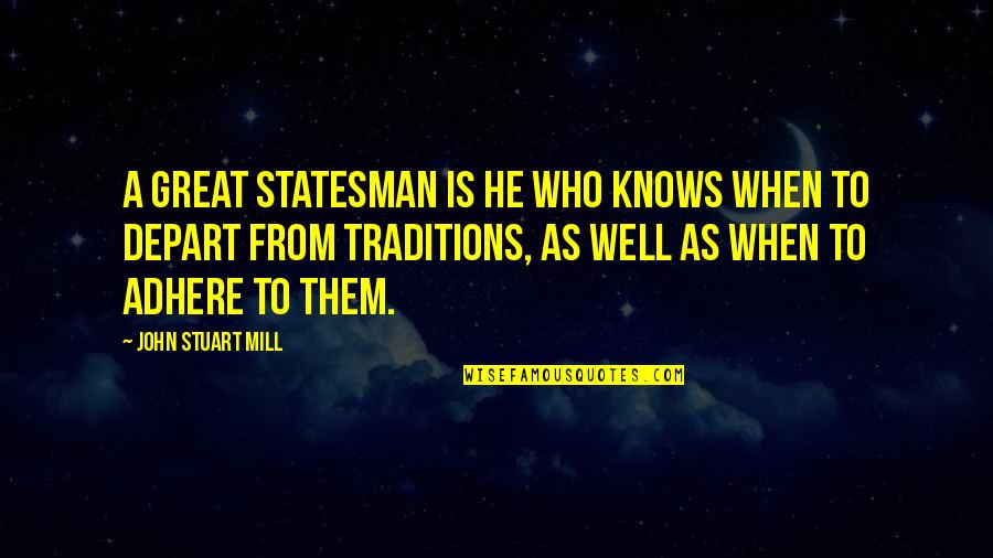 Methody Collegians Quotes By John Stuart Mill: A great statesman is he who knows when