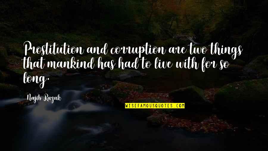 Methody Collegians Quotes By Najib Razak: Prostitution and corruption are two things that mankind