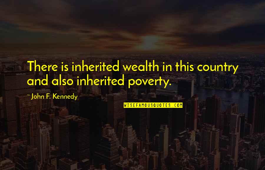 Methodystmychart Quotes By John F. Kennedy: There is inherited wealth in this country and