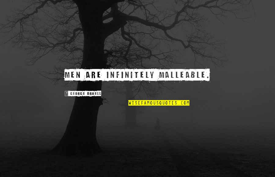 Methought I Saw My Late Quotes By George Orwell: Men are infinitely malleable. Methought I Saw My Late Quotes By George Orwell: Men are infinitely malleable.