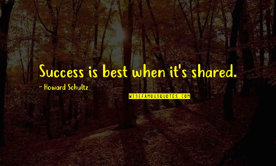 Methought I Saw My Late Quotes By Howard Schultz: Success is best when it's shared. Methought I Saw My Late Quotes By Howard Schultz: Success is best when it's shared.
