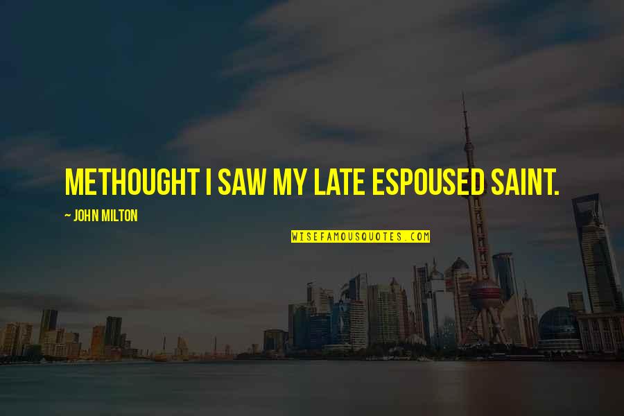 Methought Quotes By John Milton: Methought I saw my late espoused saint.