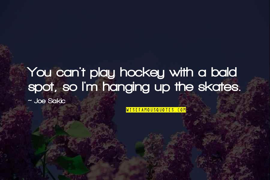 Methoxy Group Quotes By Joe Sakic: You can't play hockey with a bald spot,