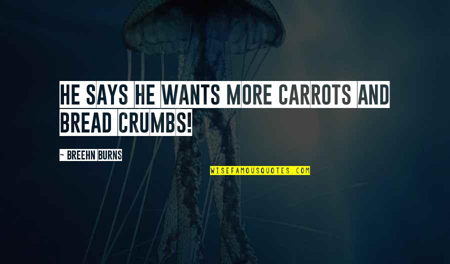 Methuselah Quotes By Breehn Burns: He says he wants more carrots and bread Methuselah Quotes By Breehn Burns: He says he wants more carrots and bread