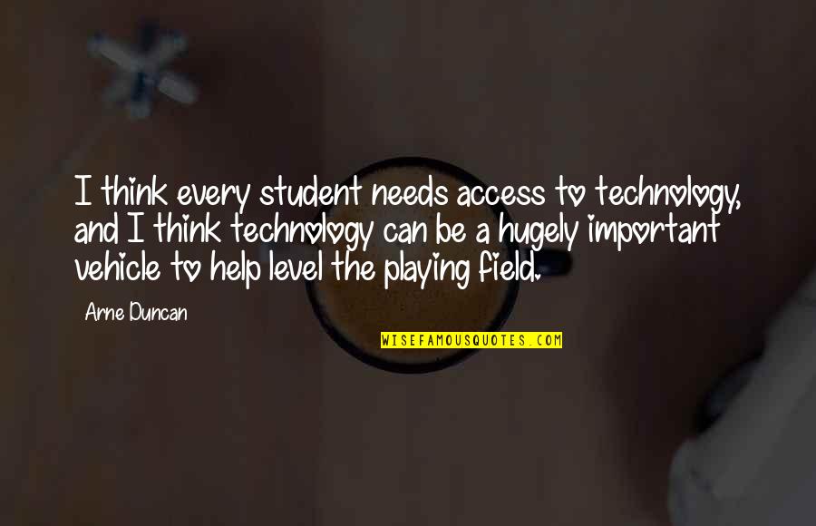 Methylated Quotes By Arne Duncan: I think every student needs access to technology,