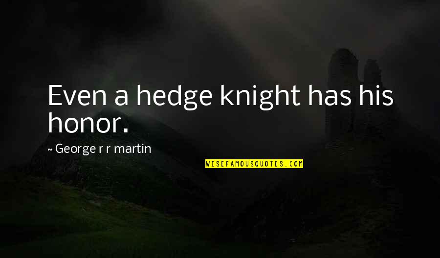 Methylenedioxypyrovalerone Quotes By George R R Martin: Even a hedge knight has his honor.