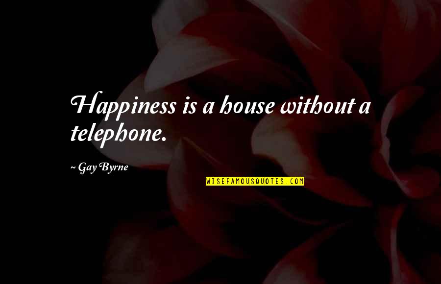 Methylenetetrahydrofolate Quotes By Gay Byrne: Happiness is a house without a telephone. Methylenetetrahydrofolate Quotes By Gay Byrne: Happiness is a house without a telephone.