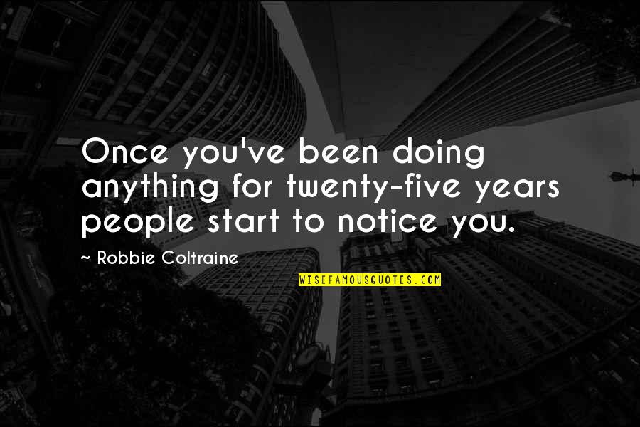 Methylmorphinan Quotes By Robbie Coltraine: Once you've been doing anything for twenty-five years