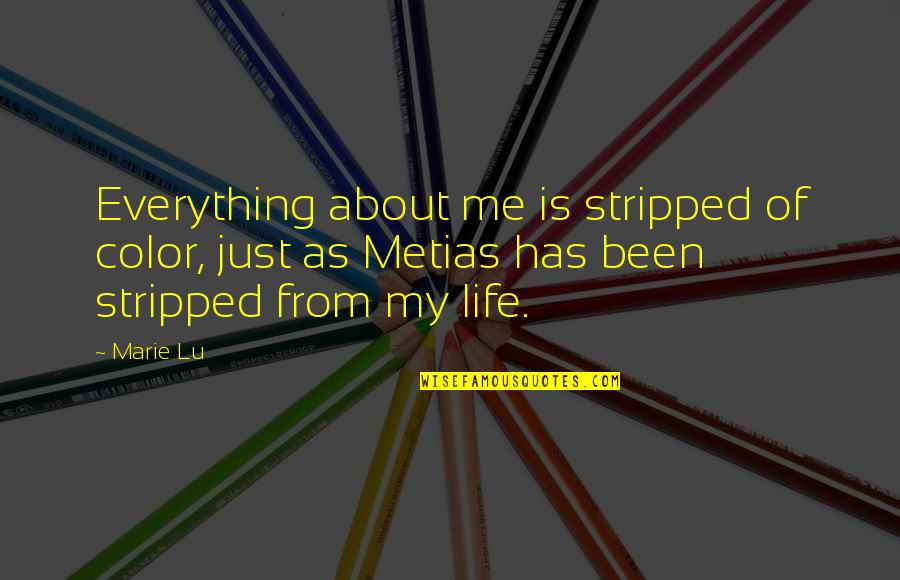 Metias Quotes By Marie Lu: Everything about me is stripped of color, just