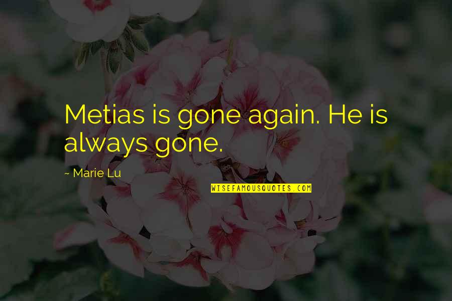 Metias Quotes By Marie Lu: Metias is gone again. He is always gone.