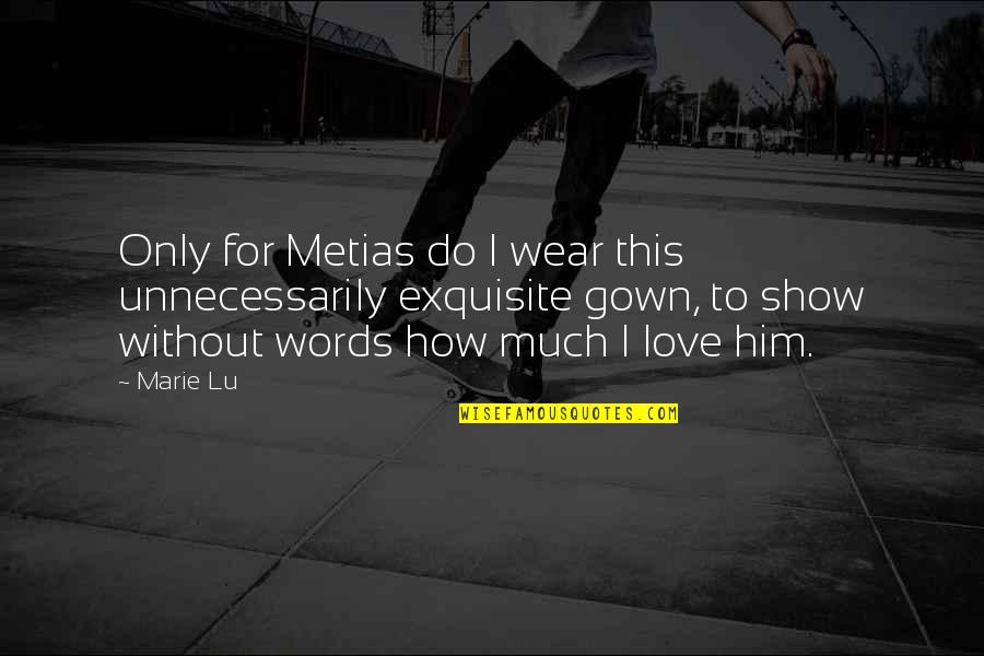 Metias Quotes By Marie Lu: Only for Metias do I wear this unnecessarily