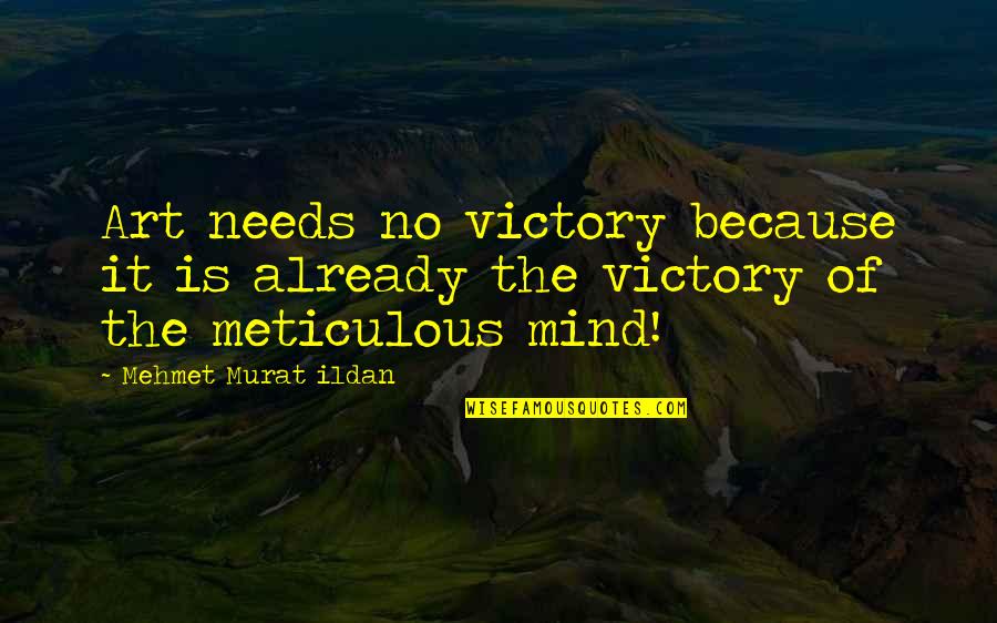 Meticulous Quotes By Mehmet Murat Ildan: Art needs no victory because it is already