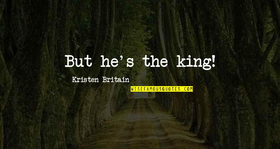 Meticulously Def Quotes By Kristen Britain: But he's the king!