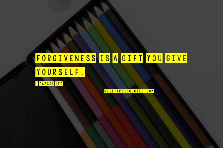 Meticulousness Mean Quotes By Cassia Leo: Forgiveness is a gift you give yourself.