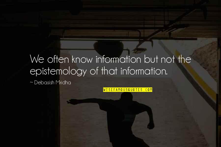 Meticulousness Mean Quotes By Debasish Mridha: We often know information but not the epistemology