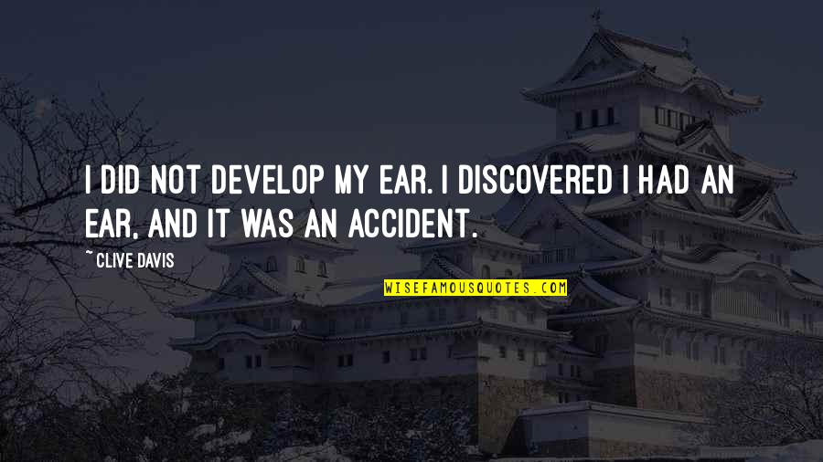 Metidas De Anel Quotes By Clive Davis: I did not develop my ear. I discovered