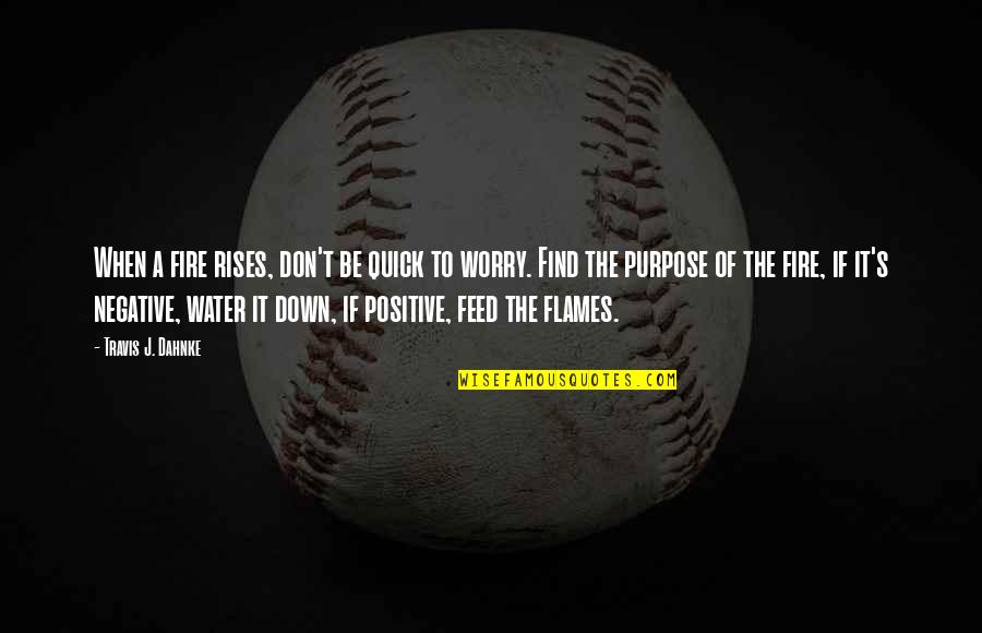 Metidas De Anel Quotes By Travis J. Dahnke: When a fire rises, don't be quick to