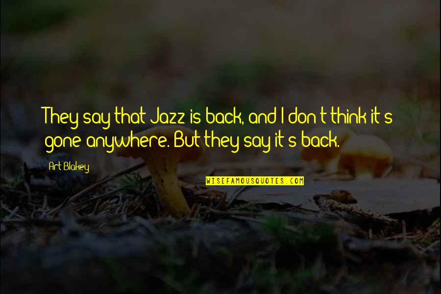 Metidas Profundas Quotes By Art Blakey: They say that Jazz is back, and I Metidas Profundas Quotes By Art Blakey: They say that Jazz is back, and I