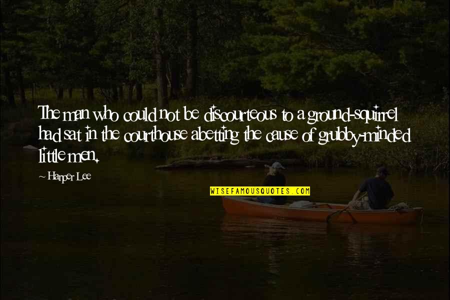 Metido Cientifico Quotes By Harper Lee: The man who could not be discourteous to Metido Cientifico Quotes By Harper Lee: The man who could not be discourteous to