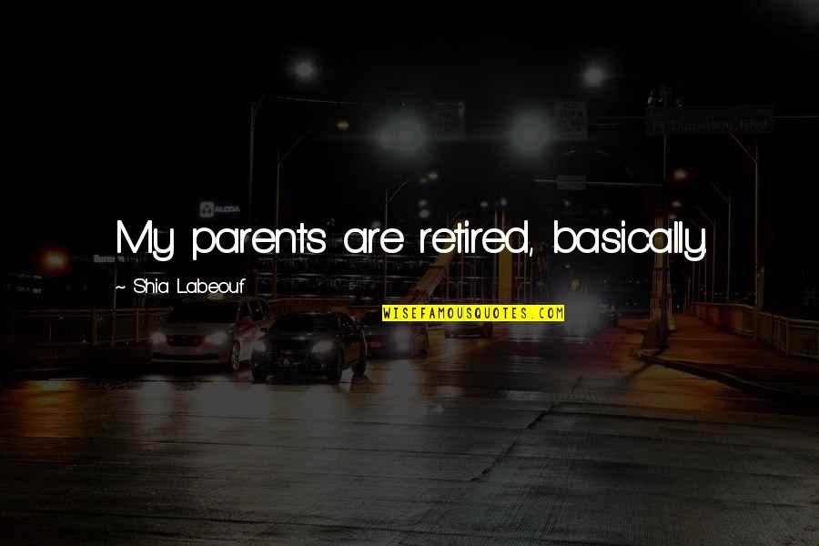 Metiendo Cuchara Quotes By Shia Labeouf: My parents are retired, basically.