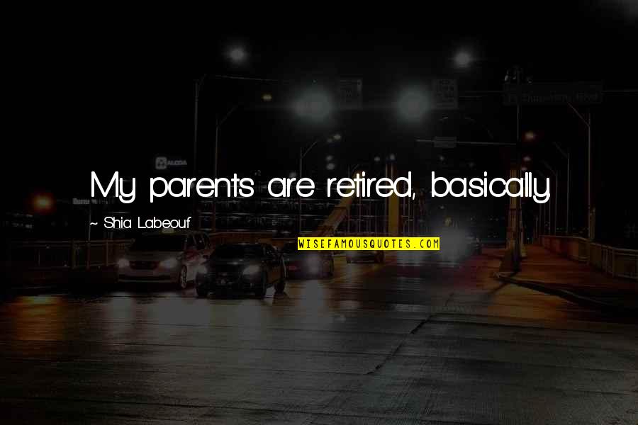 Metiendo Cuchara Quotes By Shia Labeouf: My parents are retired, basically. Metiendo Cuchara Quotes By Shia Labeouf: My parents are retired, basically.