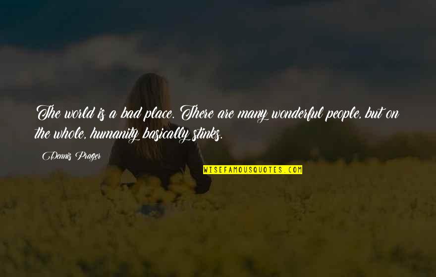 Metiendo Las Narices Quotes By Dennis Prager: The world is a bad place. There are