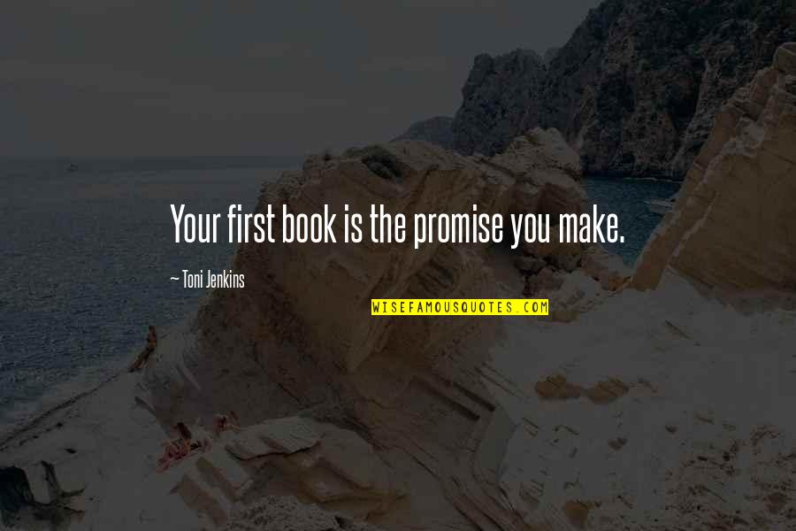 Metiendo Verga Quotes By Toni Jenkins: Your first book is the promise you make. Metiendo Verga Quotes By Toni Jenkins: Your first book is the promise you make.