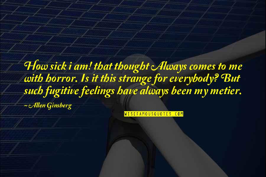 Metier Quotes By Allen Ginsberg: How sick i am! that thought Always comes