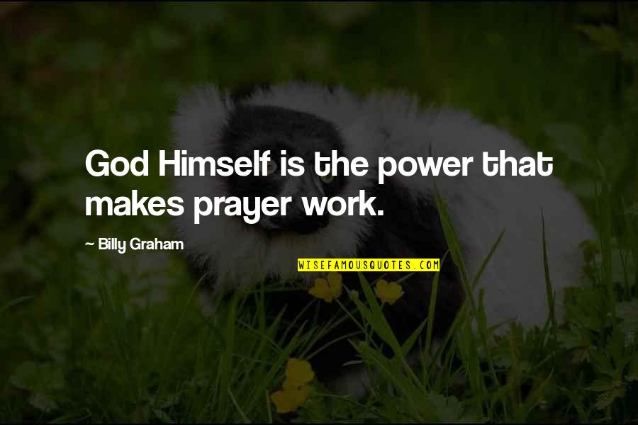 Metier Quotes By Billy Graham: God Himself is the power that makes prayer