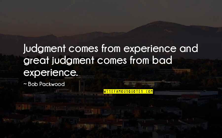 Metigara Quotes By Bob Packwood: Judgment comes from experience and great judgment comes