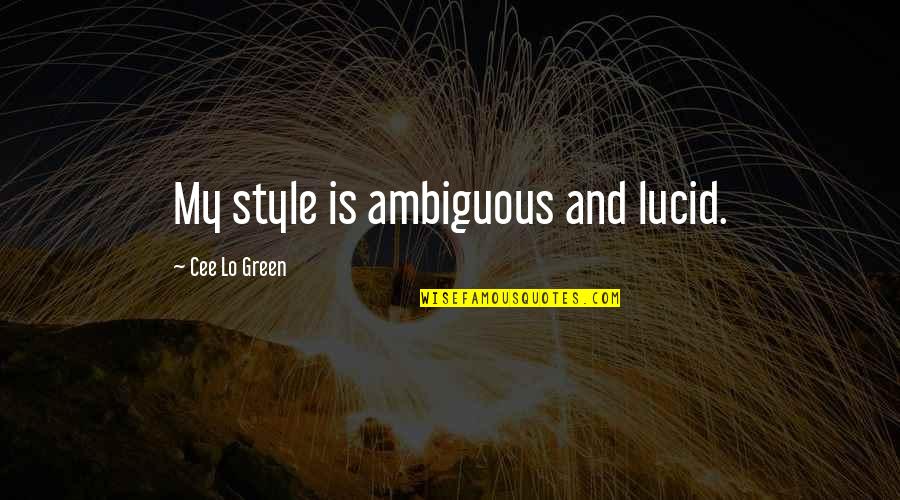 Metigara Quotes By Cee Lo Green: My style is ambiguous and lucid. Metigara Quotes By Cee Lo Green: My style is ambiguous and lucid.