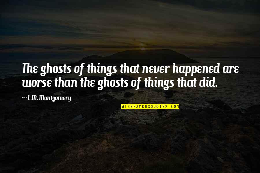 Metigara Quotes By L.M. Montgomery: The ghosts of things that never happened are Metigara Quotes By L.M. Montgomery: The ghosts of things that never happened are