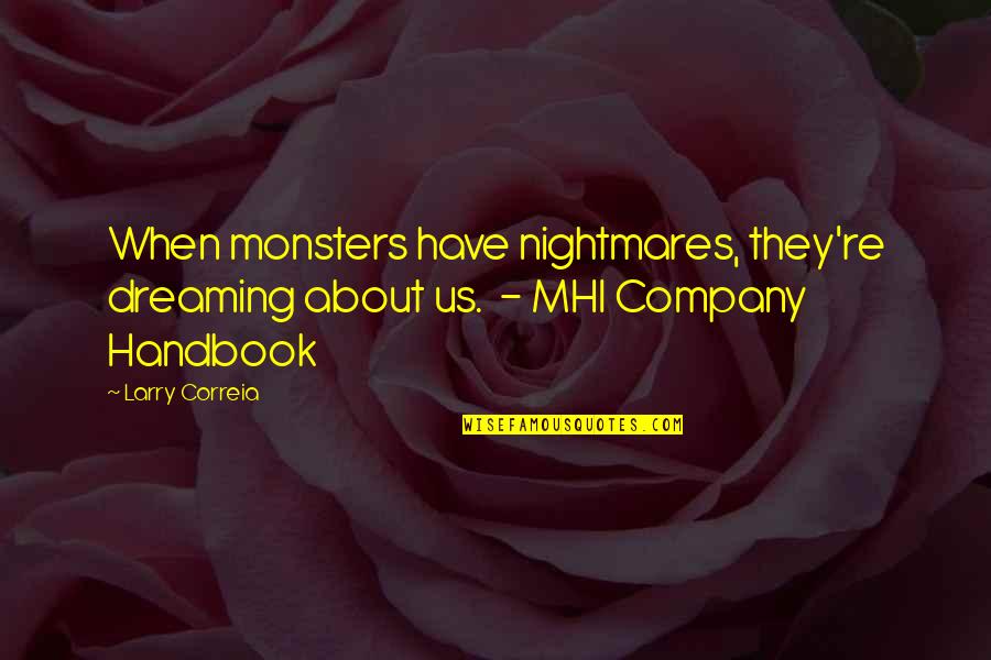 Metigara Quotes By Larry Correia: When monsters have nightmares, they're dreaming about us.