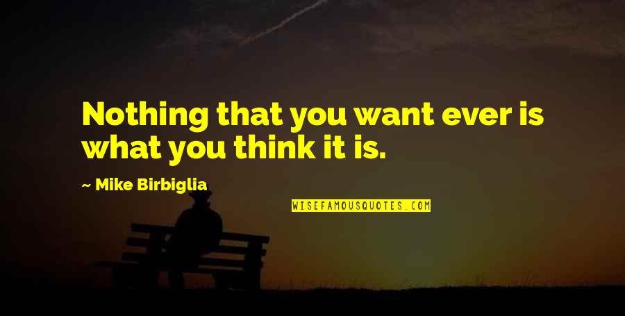 Metigara Quotes By Mike Birbiglia: Nothing that you want ever is what you Metigara Quotes By Mike Birbiglia: Nothing that you want ever is what you