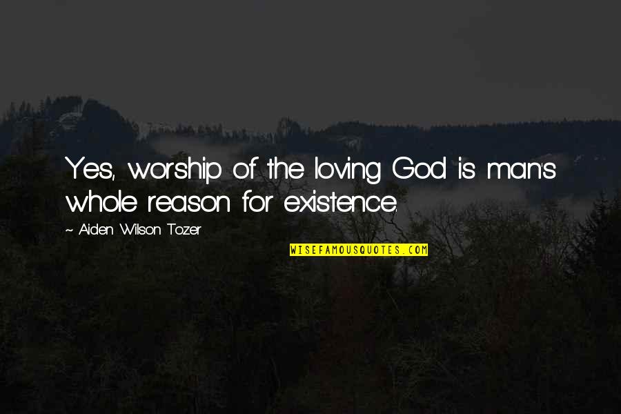 Metinee Kingpayoms Height Quotes By Aiden Wilson Tozer: Yes, worship of the loving God is man's Metinee Kingpayoms Height Quotes By Aiden Wilson Tozer: Yes, worship of the loving God is man's