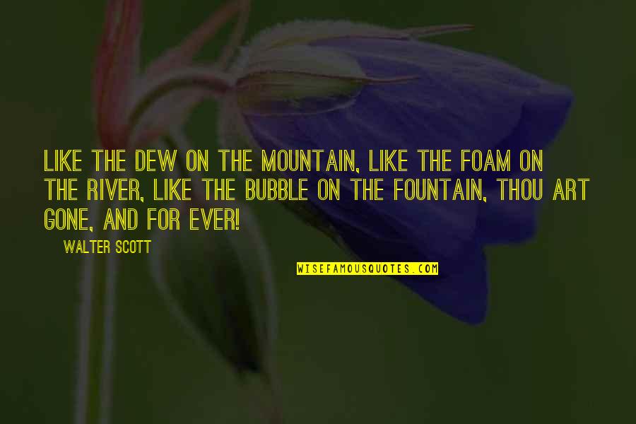 Metinee Kingpayoms Height Quotes By Walter Scott: Like the dew on the mountain, like the Metinee Kingpayoms Height Quotes By Walter Scott: Like the dew on the mountain, like the