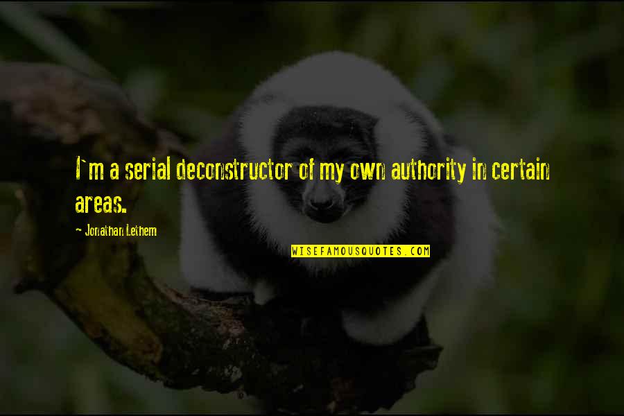 Metinee Secret Quotes By Jonathan Lethem: I'm a serial deconstructor of my own authority Metinee Secret Quotes By Jonathan Lethem: I'm a serial deconstructor of my own authority