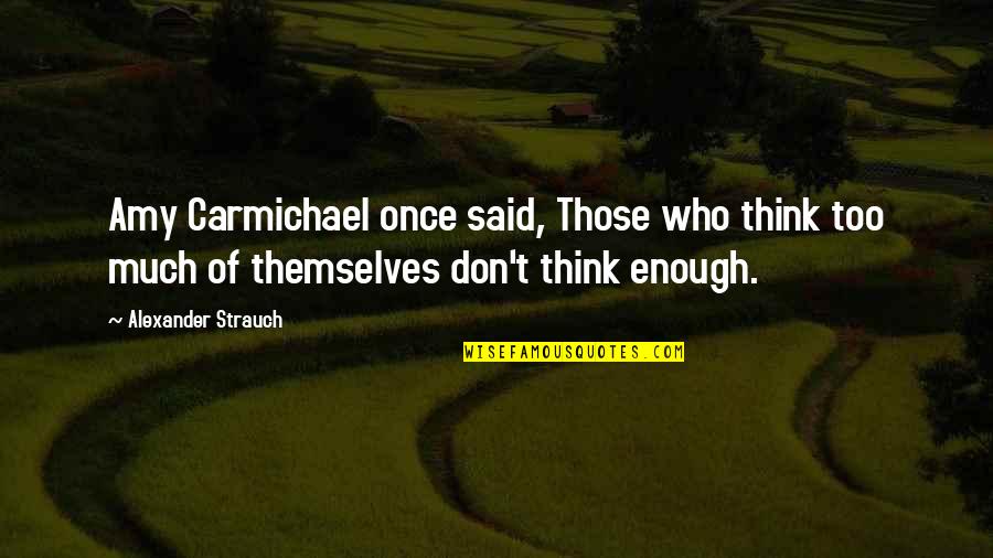 Metiri Quotes By Alexander Strauch: Amy Carmichael once said, Those who think too