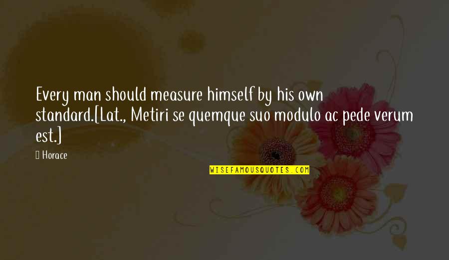 Metiri Quotes By Horace: Every man should measure himself by his own