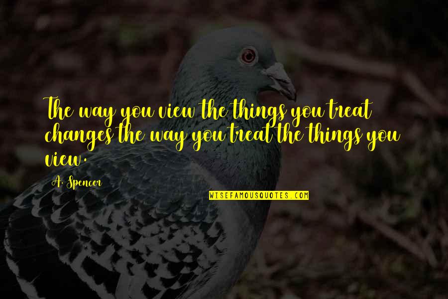 Metis Pride Quotes By A. Spencer: The way you view the things you treat